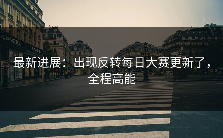 最新进展：出现反转每日大赛更新了，全程高能